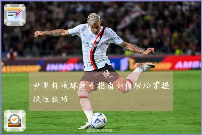 世界杯滚球新手指南如何轻松掌握投注技巧